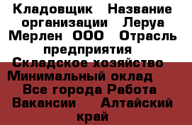 Кладовщик › Название организации ­ Леруа Мерлен, ООО › Отрасль предприятия ­ Складское хозяйство › Минимальный оклад ­ 1 - Все города Работа » Вакансии   . Алтайский край